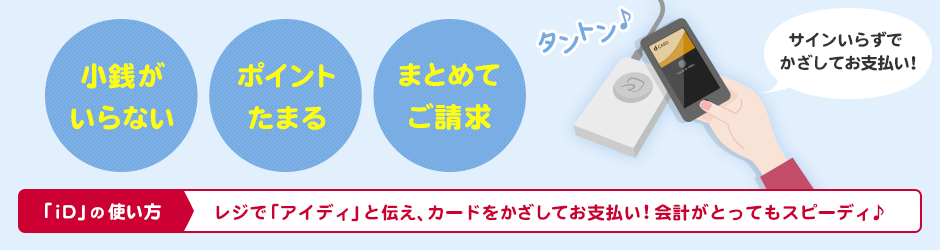 「iD」の使い方 レジで「アイディ」と伝え、カードをかざしてお支払い！会計がとってもスピーディ♪